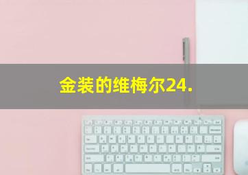 金装的维梅尔24.