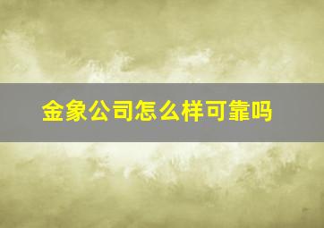 金象公司怎么样可靠吗