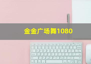 金金广场舞1080