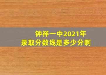 钟祥一中2021年录取分数线是多少分啊