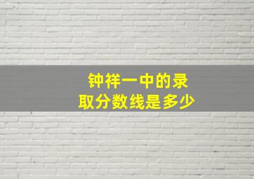 钟祥一中的录取分数线是多少