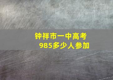 钟祥市一中高考985多少人参加