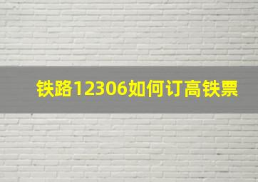 铁路12306如何订高铁票