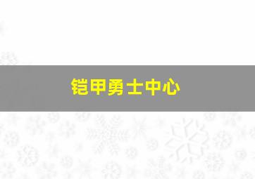 铠甲勇士中心