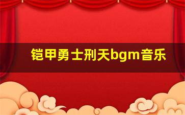 铠甲勇士刑天bgm音乐