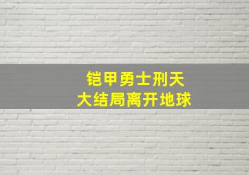 铠甲勇士刑天大结局离开地球