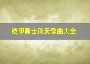 铠甲勇士刑天歌曲大全