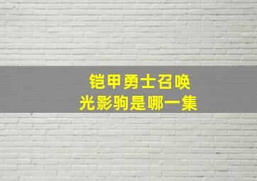 铠甲勇士召唤光影驹是哪一集