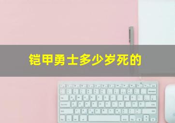 铠甲勇士多少岁死的