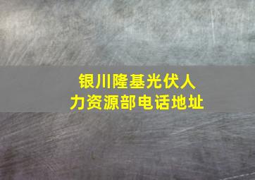 银川隆基光伏人力资源部电话地址