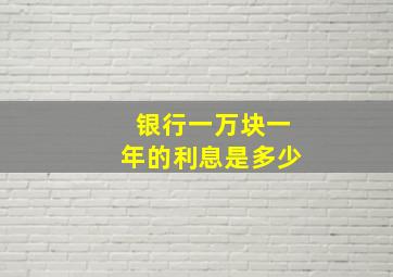 银行一万块一年的利息是多少