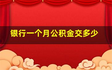 银行一个月公积金交多少