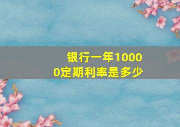 银行一年10000定期利率是多少