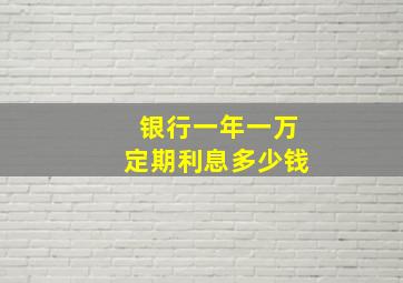 银行一年一万定期利息多少钱