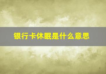 银行卡休眠是什么意思