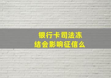 银行卡司法冻结会影响征信么