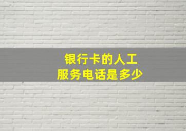 银行卡的人工服务电话是多少