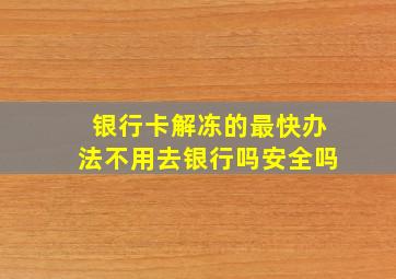 银行卡解冻的最快办法不用去银行吗安全吗