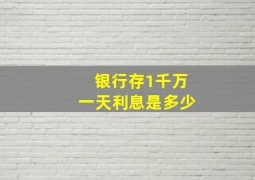 银行存1千万一天利息是多少