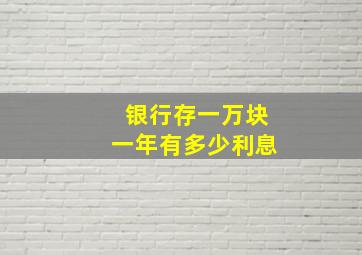 银行存一万块一年有多少利息