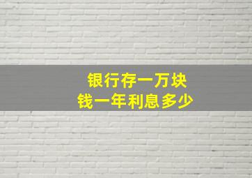 银行存一万块钱一年利息多少