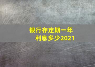 银行存定期一年利息多少2021