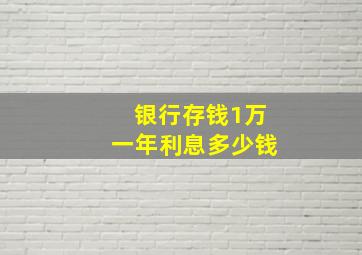 银行存钱1万一年利息多少钱