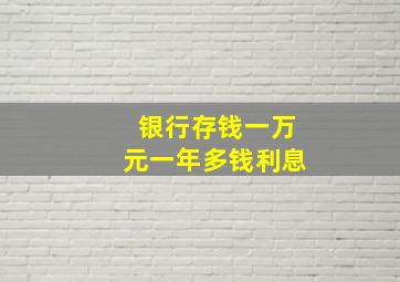 银行存钱一万元一年多钱利息