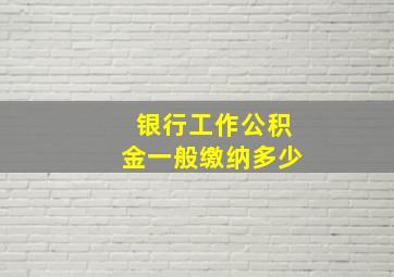 银行工作公积金一般缴纳多少