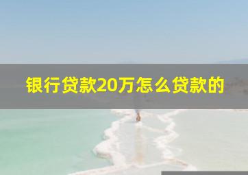 银行贷款20万怎么贷款的