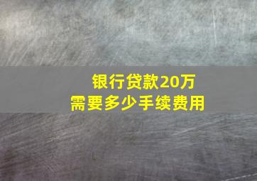 银行贷款20万需要多少手续费用