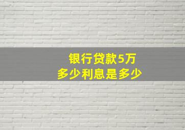 银行贷款5万多少利息是多少