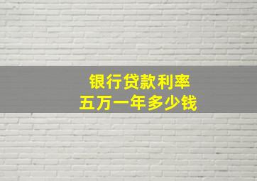 银行贷款利率五万一年多少钱