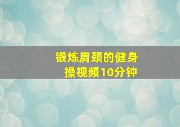 锻炼肩颈的健身操视频10分钟