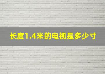 长度1.4米的电视是多少寸