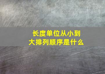 长度单位从小到大排列顺序是什么