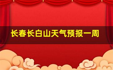 长春长白山天气预报一周