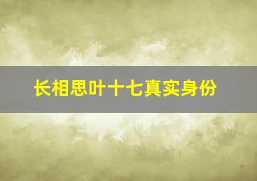 长相思叶十七真实身份