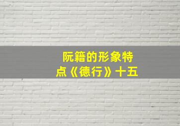 阮籍的形象特点《德行》十五