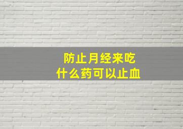 防止月经来吃什么药可以止血