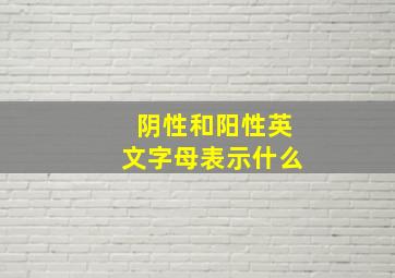 阴性和阳性英文字母表示什么