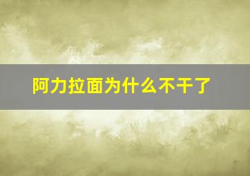 阿力拉面为什么不干了