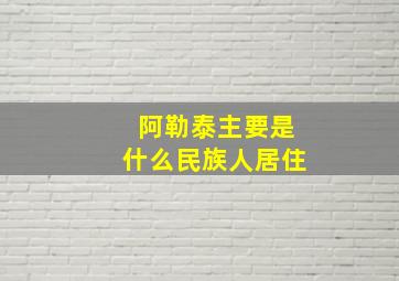 阿勒泰主要是什么民族人居住