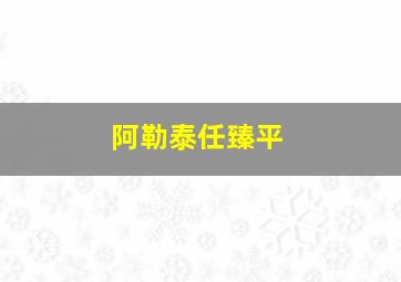 阿勒泰任臻平