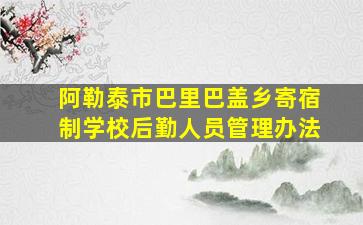 阿勒泰市巴里巴盖乡寄宿制学校后勤人员管理办法