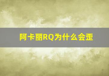 阿卡丽RQ为什么会歪