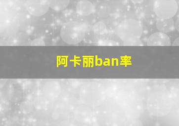 阿卡丽ban率