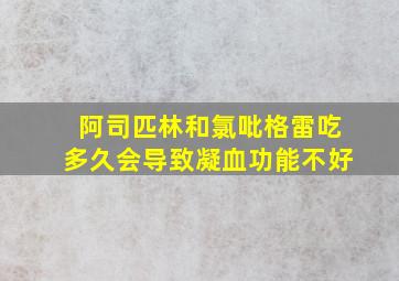 阿司匹林和氯吡格雷吃多久会导致凝血功能不好