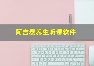 阿吉泰养生听课软件