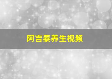 阿吉泰养生视频